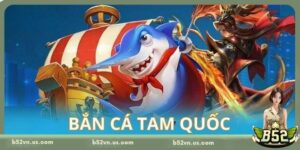 Bắn Cá Tam Quốc - Game Hấp Dẫn Với Thế Giới Huyền Thoại